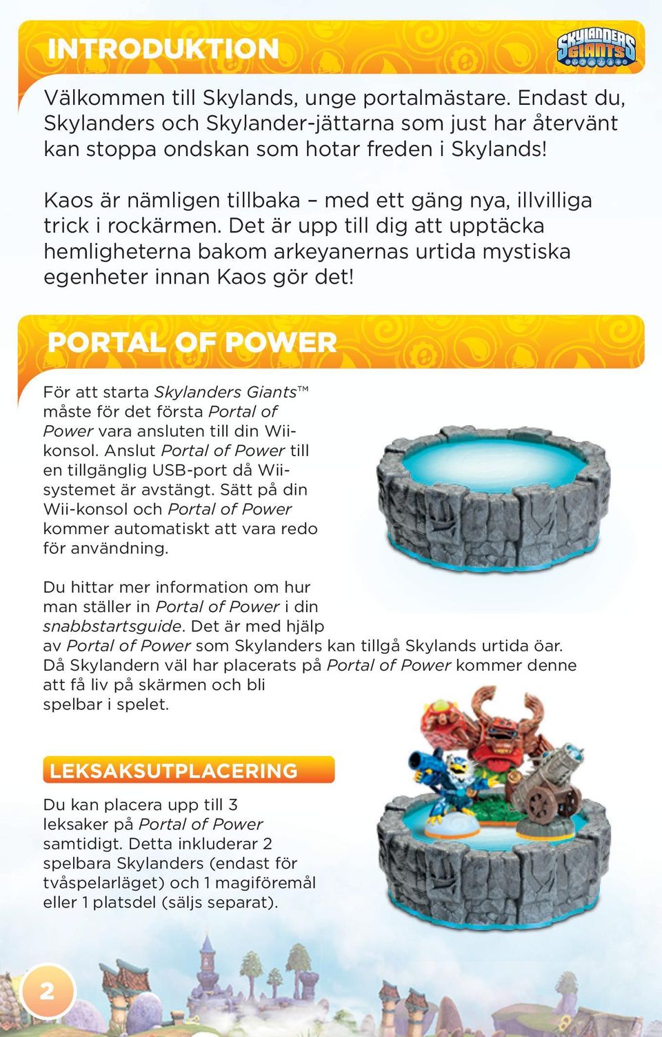 PORTAL OF POWER För att starta Skylanders Giants måste för det första Portal of Power vara ansluten till din Wiikonsol. Anslut Portal of Power till en tillgänglig USB-port då Wiisystemet är avstängt.