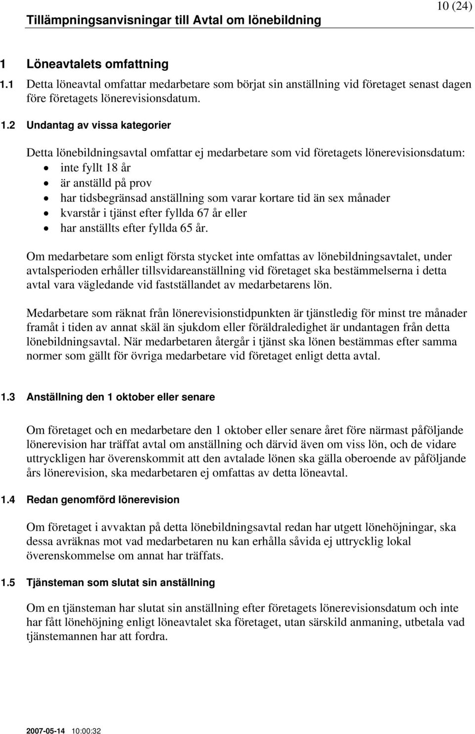 2 Undantag av vissa kategorier Detta lönebildningsavtal omfattar ej medarbetare som vid företagets lönerevisionsdatum: inte fyllt 18 år är anställd på prov har tidsbegränsad anställning som varar