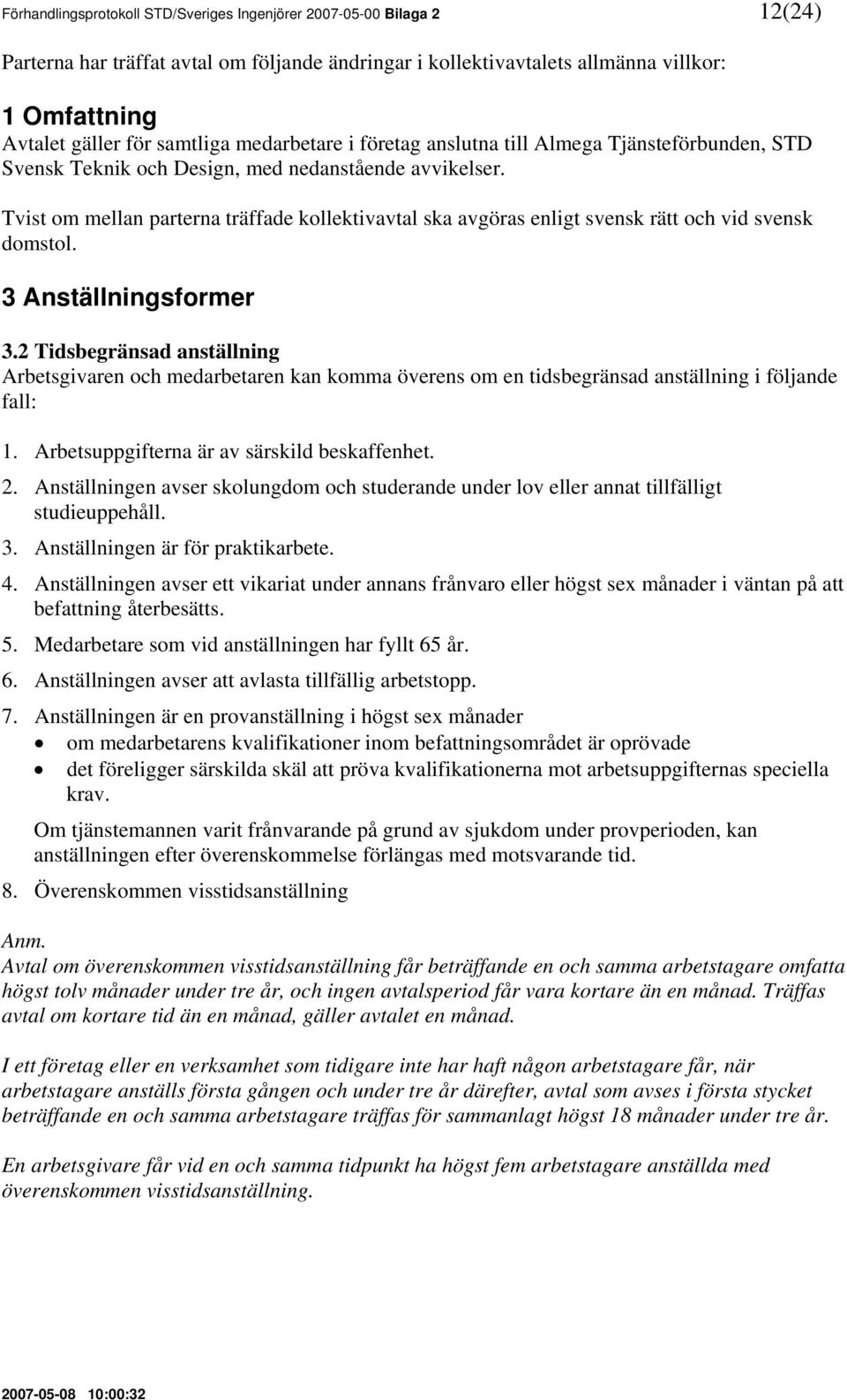 Tvist om mellan parterna träffade kollektivavtal ska avgöras enligt svensk rätt och vid svensk domstol. 3 Anställningsformer 3.