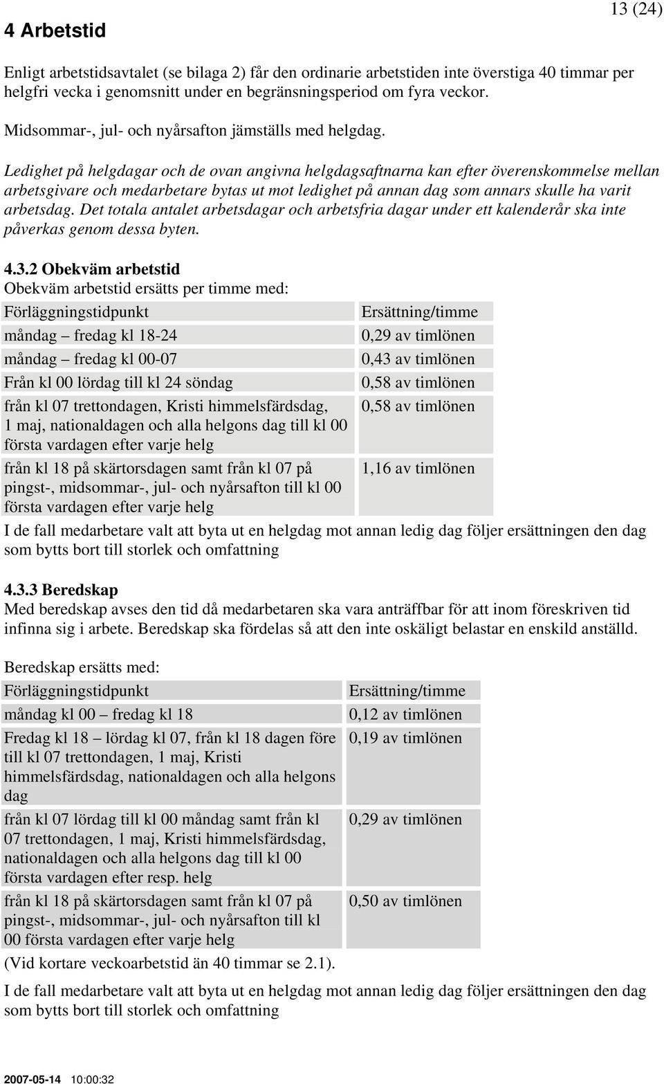 Ledighet på helgdagar och de ovan angivna helgdagsaftnarna kan efter överenskommelse mellan arbetsgivare och medarbetare bytas ut mot ledighet på annan dag som annars skulle ha varit arbetsdag.