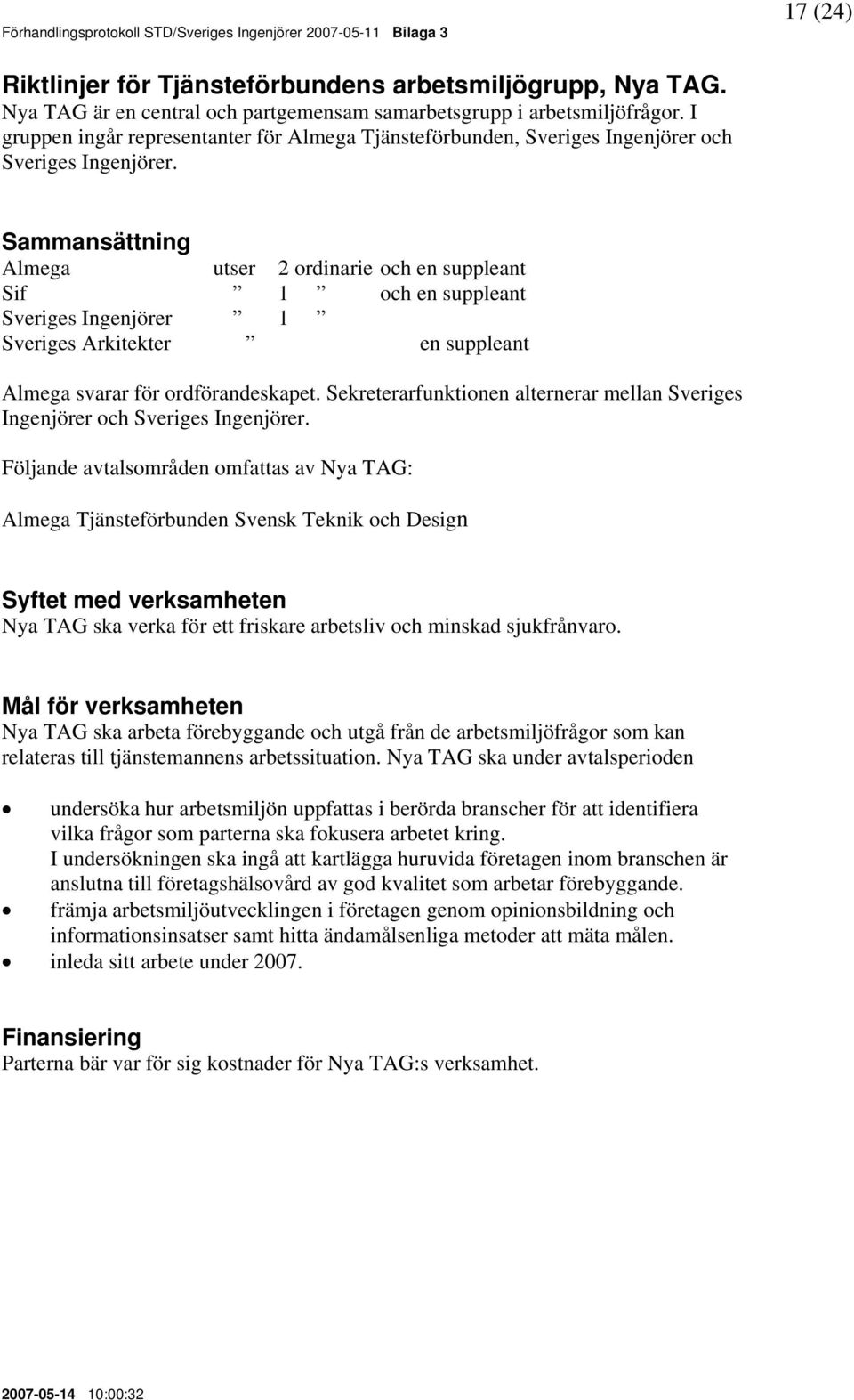 Sammansättning Almega utser 2 ordinarie och en suppleant Sif 1 och en suppleant Sveriges Ingenjörer 1 Sveriges Arkitekter en suppleant Almega svarar för ordförandeskapet.