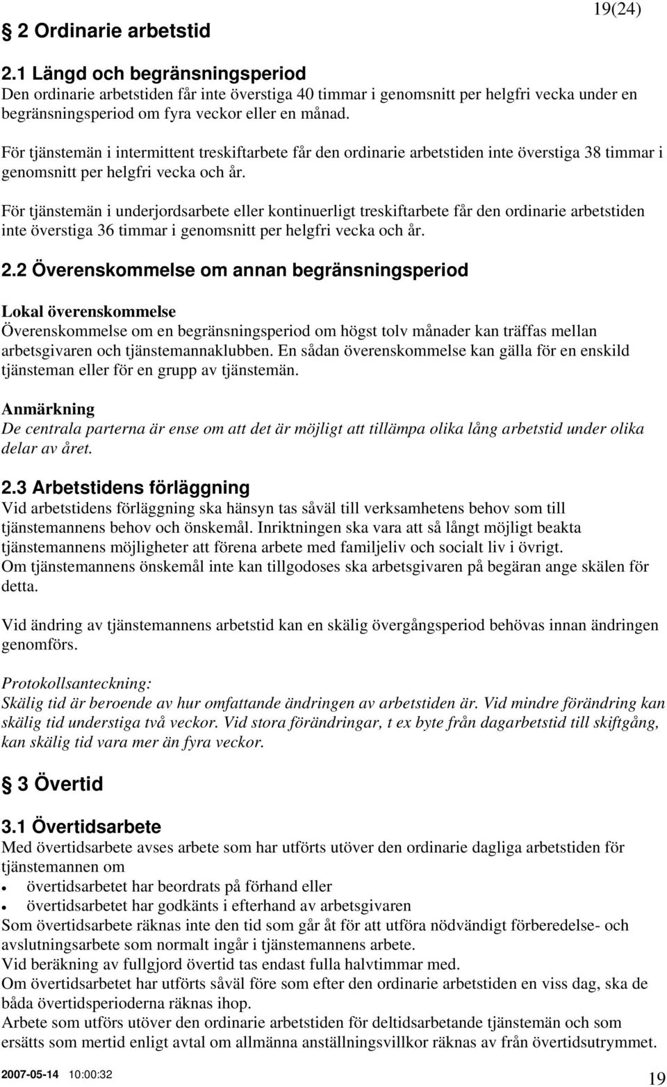 För tjänstemän i intermittent treskiftarbete får den ordinarie arbetstiden inte överstiga 38 timmar i genomsnitt per helgfri vecka och år.