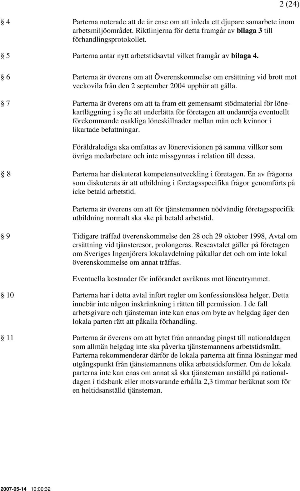 7 Parterna är överens om att ta fram ett gemensamt stödmaterial för lönekartläggning i syfte att underlätta för företagen att undanröja eventuellt förekommande osakliga löneskillnader mellan män och