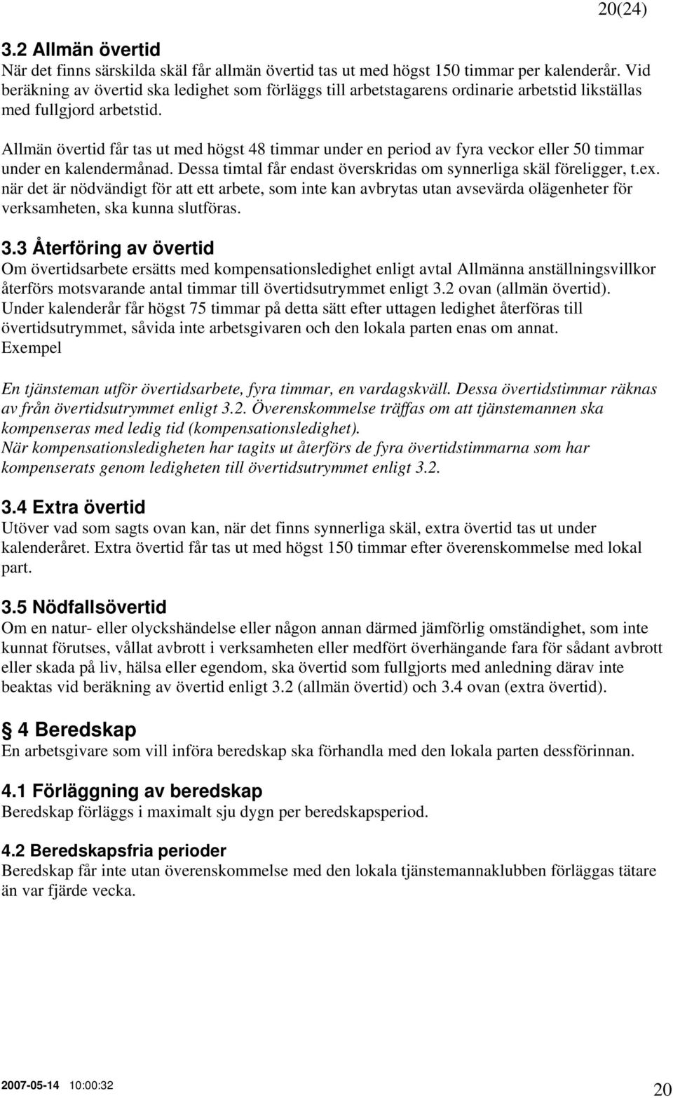 Allmän övertid får tas ut med högst 48 timmar under en period av fyra veckor eller 50 timmar under en kalendermånad. Dessa timtal får endast överskridas om synnerliga skäl föreligger, t.ex.