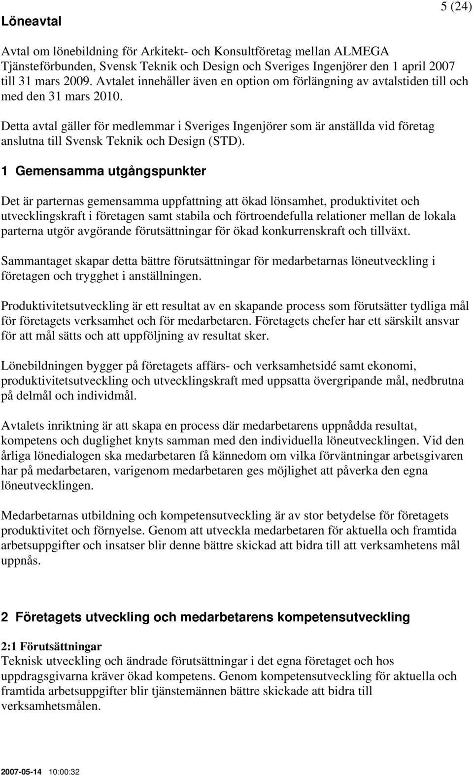 Detta avtal gäller för medlemmar i Sveriges Ingenjörer som är anställda vid företag anslutna till Svensk Teknik och Design (STD).