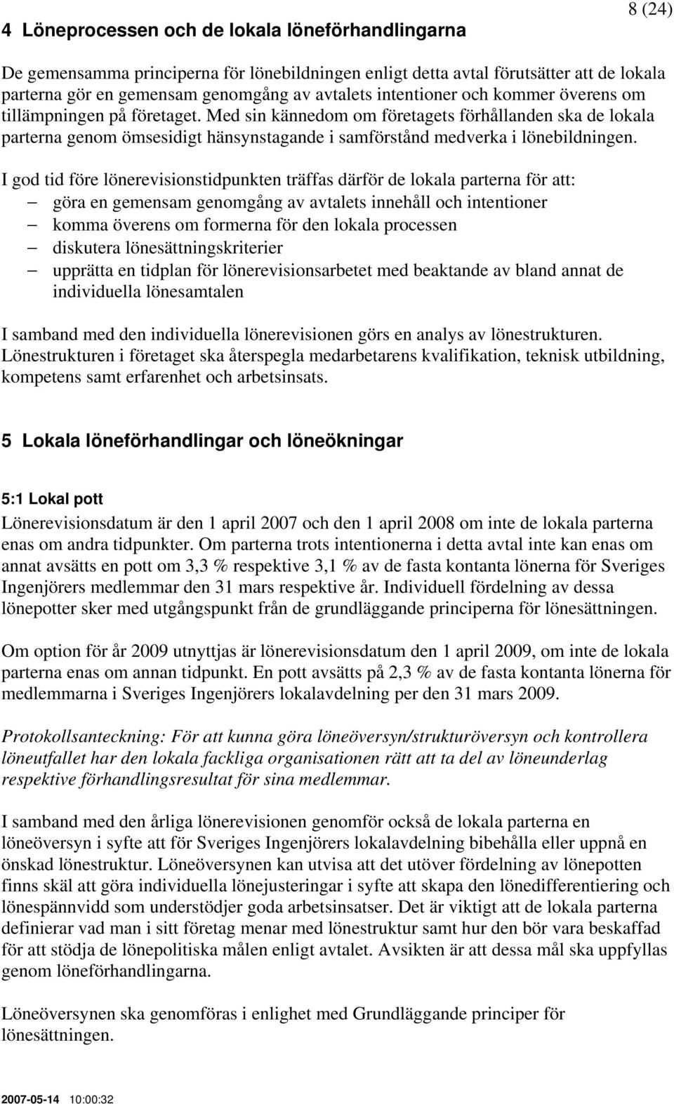 Med sin kännedom om företagets förhållanden ska de lokala parterna genom ömsesidigt hänsynstagande i samförstånd medverka i lönebildningen.