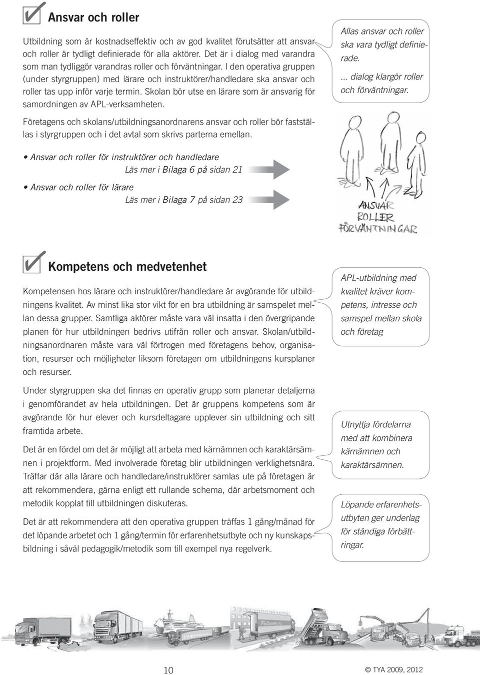 I den operativa gruppen (under styrgruppen) med lärare och instruktörer/handledare ska ansvar och roller tas upp inför varje termin.