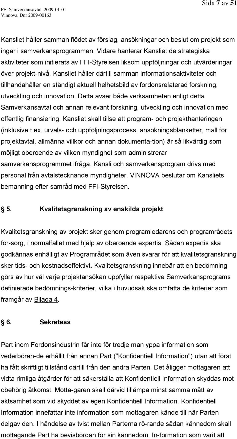 Kansliet håller därtill samman informationsaktiviteter och tillhandahåller en ständigt aktuell helhetsbild av fordonsrelaterad forskning, utveckling och innovation.