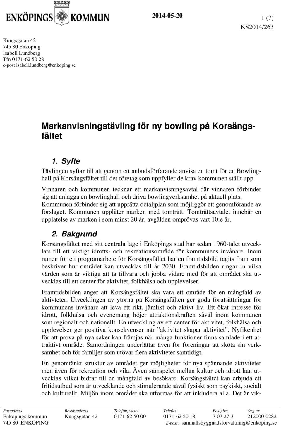 Vinnaren och kommunen tecknar ett markanvisningsavtal där vinnaren förbinder sig att anlägga en bowlinghall och driva bowlingverksamhet på aktuell plats.