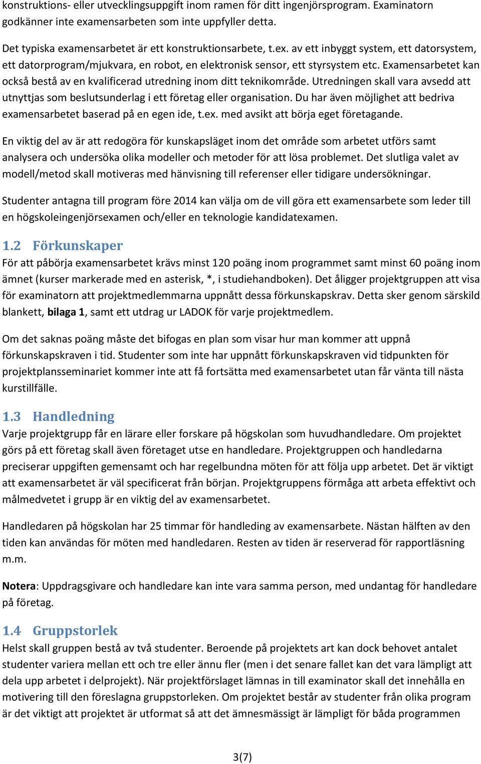 Examensarbetet kan också bestå av en kvalificerad utredning inom ditt teknikområde. Utredningen skall vara avsedd att utnyttjas som beslutsunderlag i ett företag eller organisation.