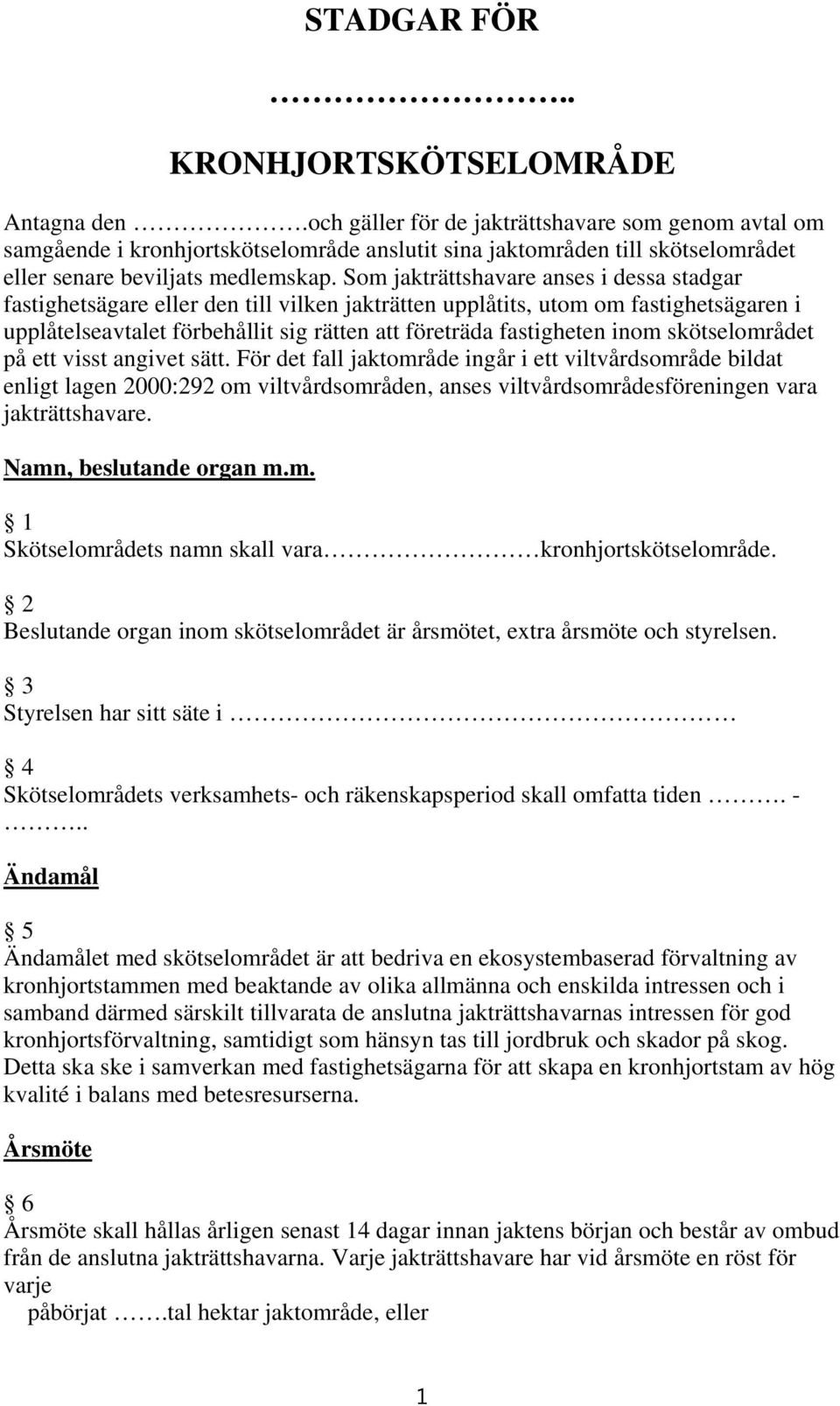 Som jakträttshavare anses i dessa stadgar fastighetsägare eller den till vilken jakträtten upplåtits, utom om fastighetsägaren i upplåtelseavtalet förbehållit sig rätten att företräda fastigheten