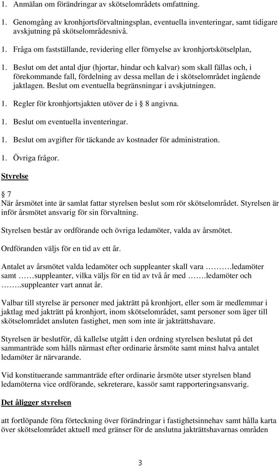 Beslut om eventuella begränsningar i avskjutningen. 1. Regler för kronhjortsjakten utöver de i 8 angivna. 1. Beslut om eventuella inventeringar. 1. Beslut om avgifter för täckande av kostnader för administration.