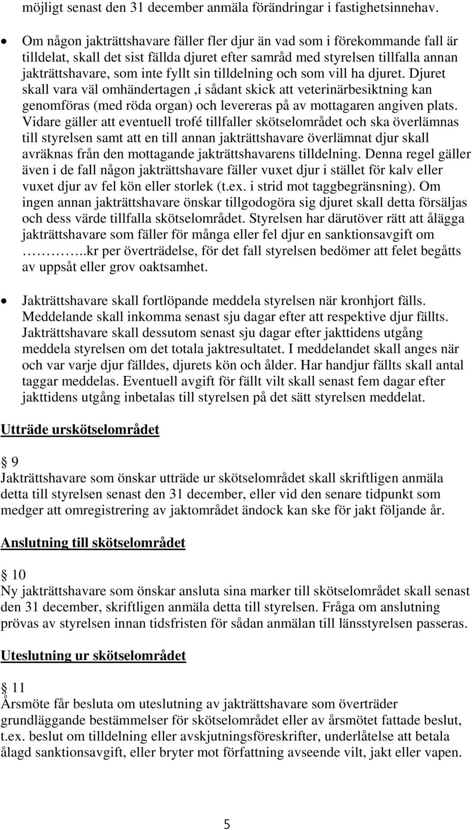 tilldelning och som vill ha djuret. Djuret skall vara väl omhändertagen,i sådant skick att veterinärbesiktning kan genomföras (med röda organ) och levereras på av mottagaren angiven plats.