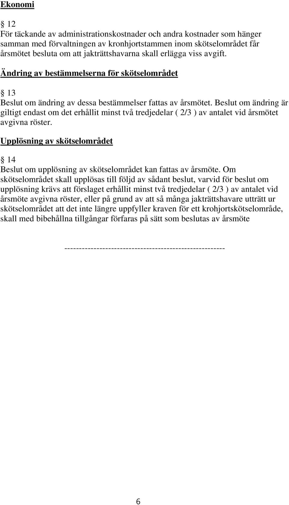 Beslut om ändring är giltigt endast om det erhållit minst två tredjedelar ( 2/3 ) av antalet vid årsmötet avgivna röster.