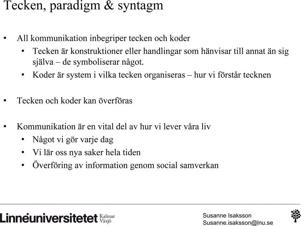 Koder är system i vilka tecken organiseras hur vi förstår tecknen Tecken och koder kan överföras