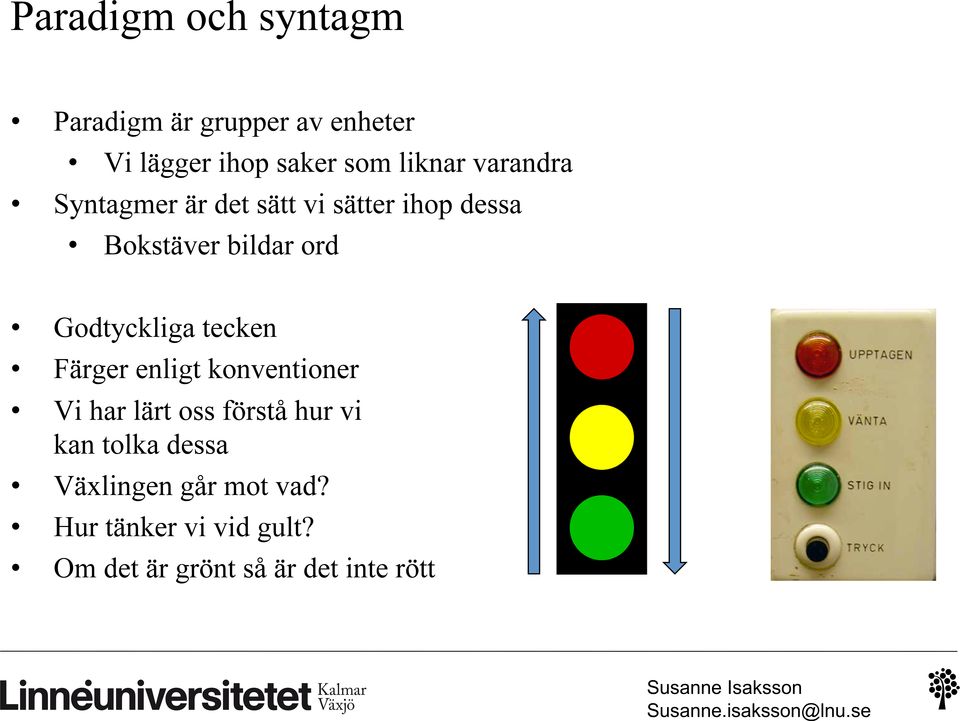 Godtyckliga tecken Färger enligt konventioner Vi har lärt oss förstå hur vi kan