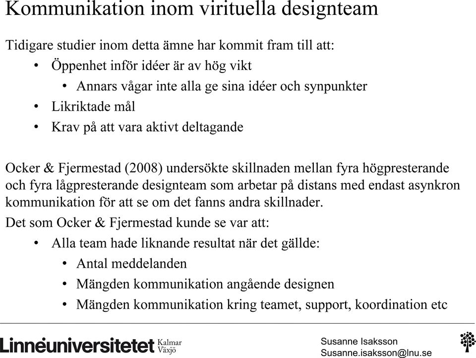 lågpresterande designteam som arbetar på distans med endast asynkron kommunikation för att se om det fanns andra skillnader.