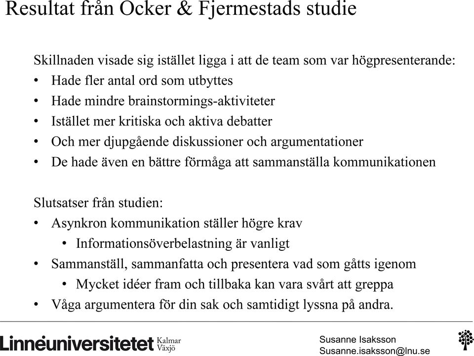 förmåga att sammanställa kommunikationen Slutsatser från studien: Asynkron kommunikation ställer högre krav Informationsöverbelastning är vanligt