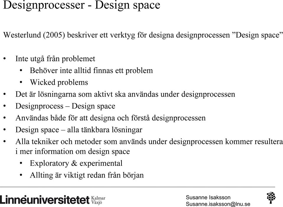 Design space Användas både för att designa och förstå designprocessen Design space alla tänkbara lösningar Alla tekniker och metoder som