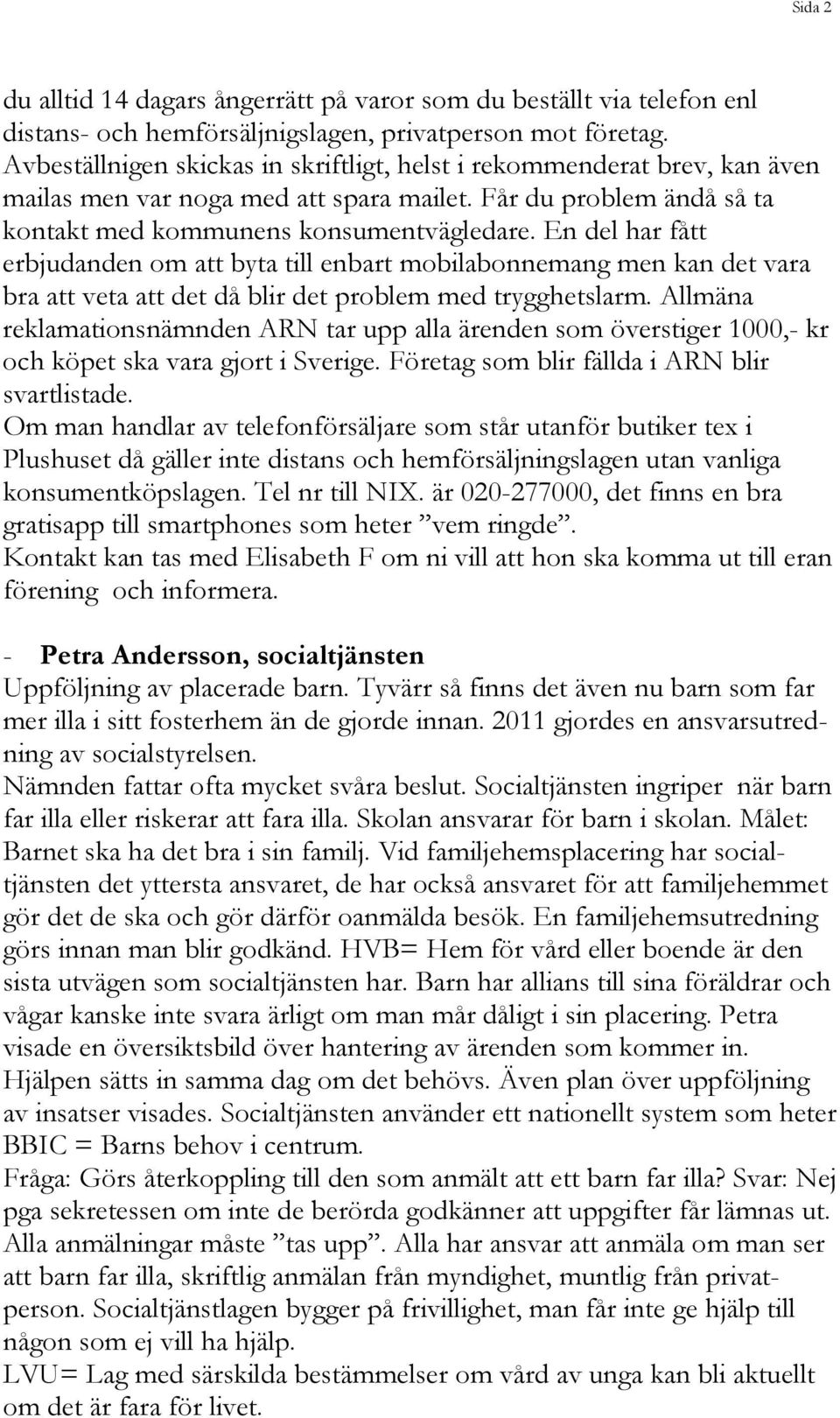 En del har fått erbjudanden om att byta till enbart mobilabonnemang men kan det vara bra att veta att det då blir det problem med trygghetslarm.