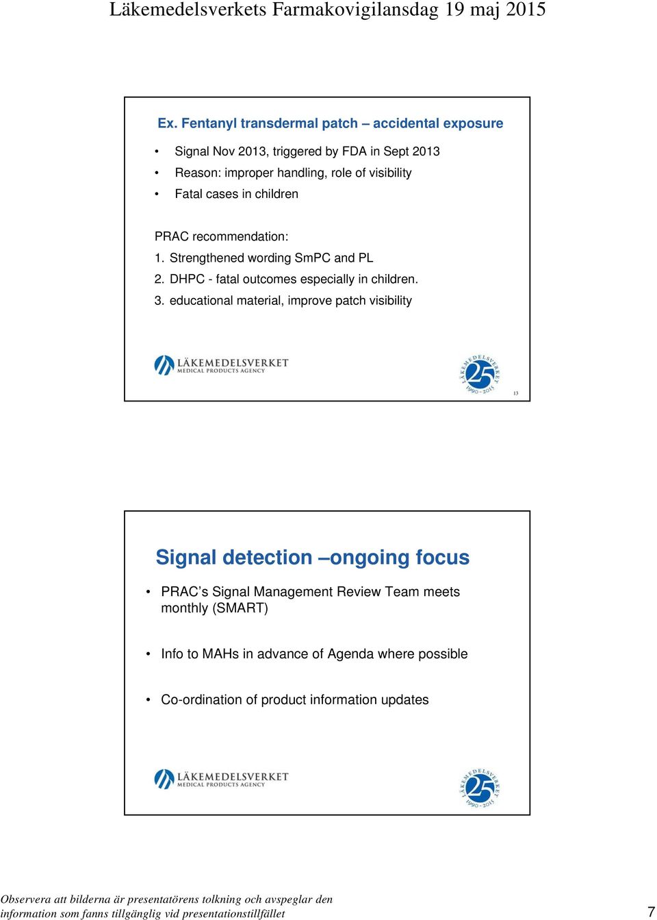 educational material, improve patch visibility 13 Signal detection ongoing focus PRAC s Signal Management Review Team meets monthly (SMART)