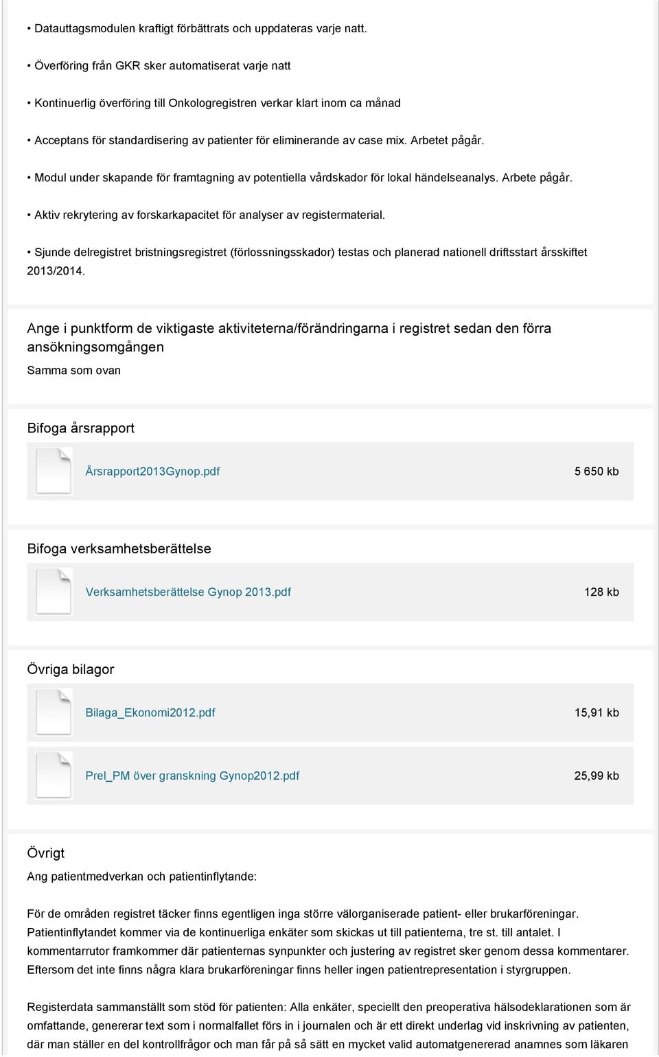 Arbetet pågår. Modul under skapande för framtagning av potentiella vårdskador för lokal händelseanalys. Arbete pågår. Aktiv rekrytering av forskarkapacitet för analyser av registermaterial.