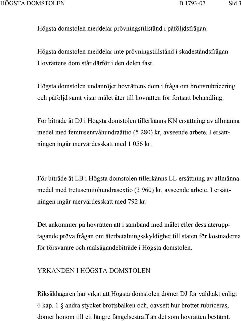 För biträde åt DJ i Högsta domstolen tillerkänns KN ersättning av allmänna medel med femtusentvåhundraåttio (5 280) kr, avseende arbete. I ersättningen ingår mervärdesskatt med 1 056 kr.