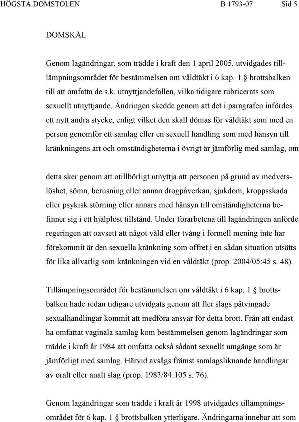 Ändringen skedde genom att det i paragrafen infördes ett nytt andra stycke, enligt vilket den skall dömas för våldtäkt som med en person genomför ett samlag eller en sexuell handling som med hänsyn