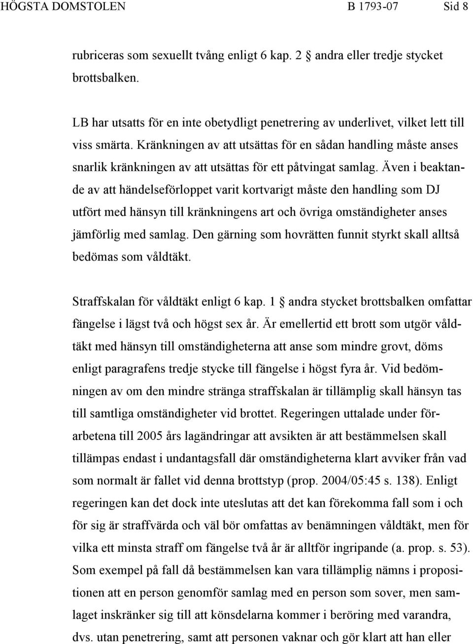 Kränkningen av att utsättas för en sådan handling måste anses snarlik kränkningen av att utsättas för ett påtvingat samlag.