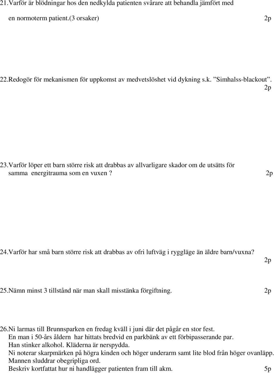 Varför har små barn större risk att drabbas av ofri luftväg i ryggläge än äldre barn/vuxna? 25.Nämn minst 3 tillstånd när man skall misstänka förgiftning. 26.