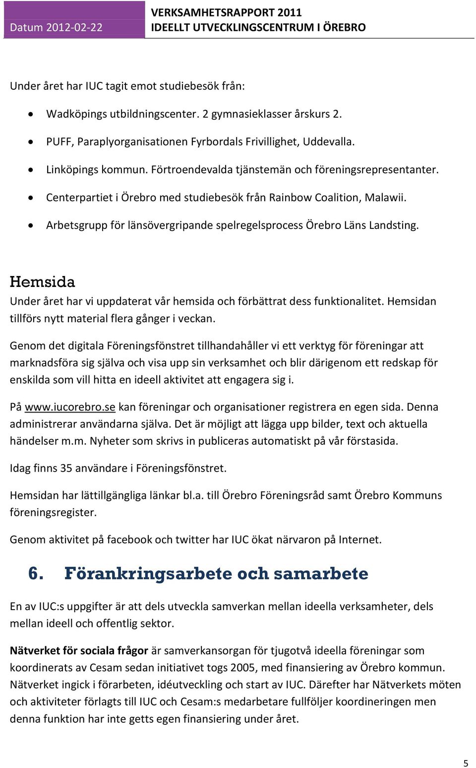 Arbetsgrupp för länsövergripande spelregelsprocess Örebro Läns Landsting. Hemsida Under året har vi uppdaterat vår hemsida och förbättrat dess funktionalitet.