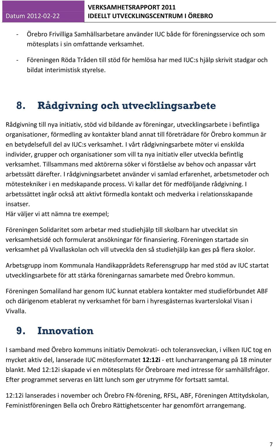 Rådgivning och utvecklingsarbete Rådgivning till nya initiativ, stöd vid bildande av föreningar, utvecklingsarbete i befintliga organisationer, förmedling av kontakter bland annat till företrädare