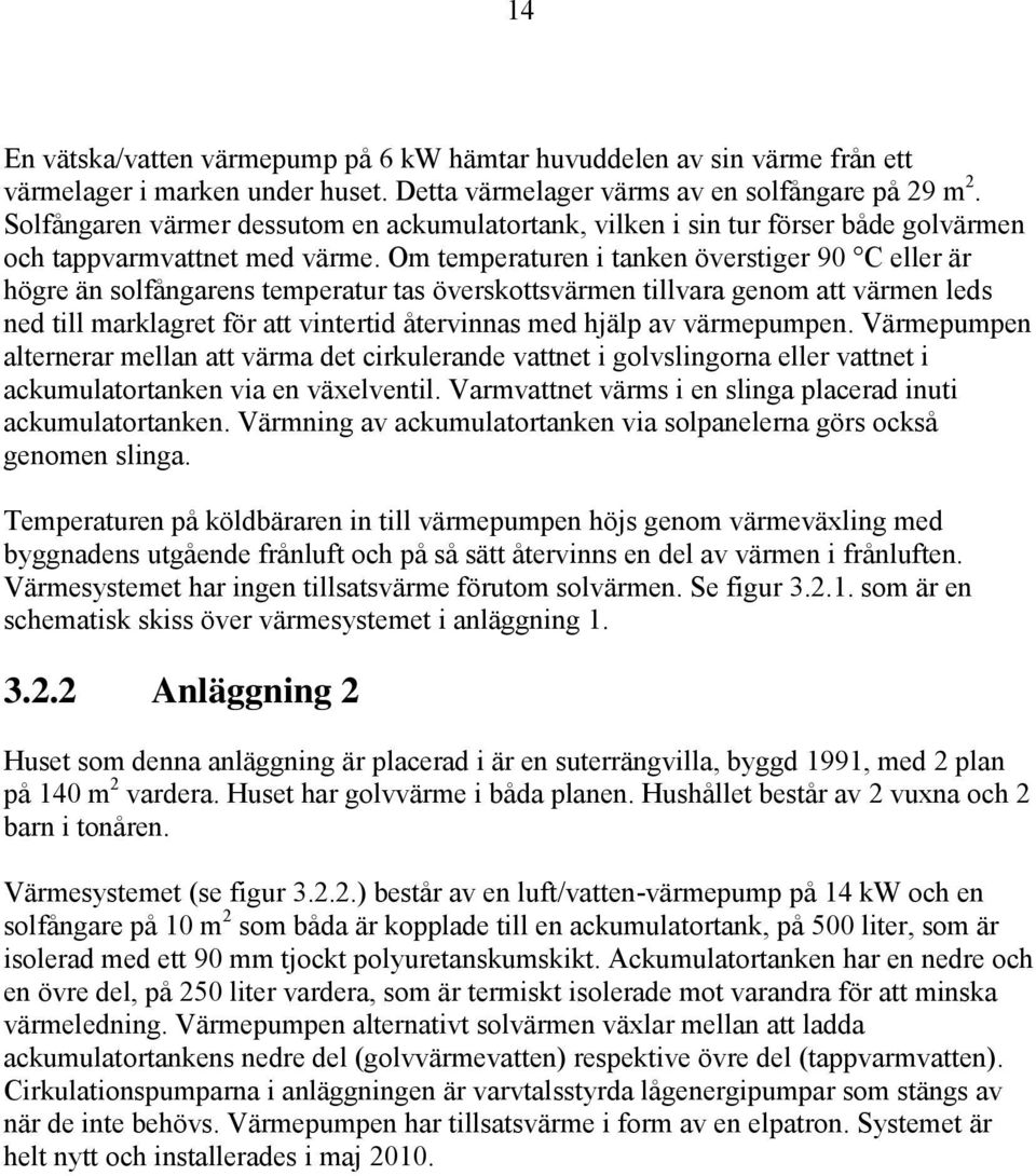 Om temperaturen i tanken överstiger 9 C eller är högre än solfångarens temperatur tas överskottsvärmen tillvara genom att värmen leds ned till marklagret för att vintertid återvinnas med hjälp av