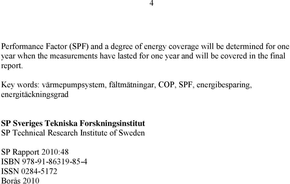 Key words: värmepumpsystem, fältmätningar, COP, SPF, energibesparing, energitäckningsgrad SP Sveriges