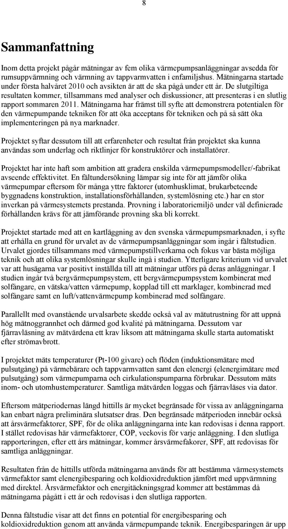 De slutgiltiga resultaten kommer, tillsammans med analyser och diskussioner, att presenteras i en slutlig rapport sommaren 211.