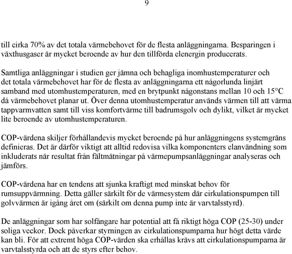 en brytpunkt någonstans mellan 1 och 15 C då värmebehovet planar ut.