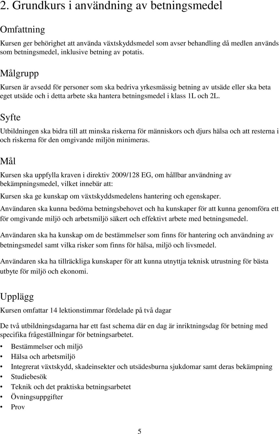 Syfte Utbildningen ska bidra till att minska riskerna för människors och djurs hälsa och att resterna i och riskerna för den omgivande miljön minimeras.