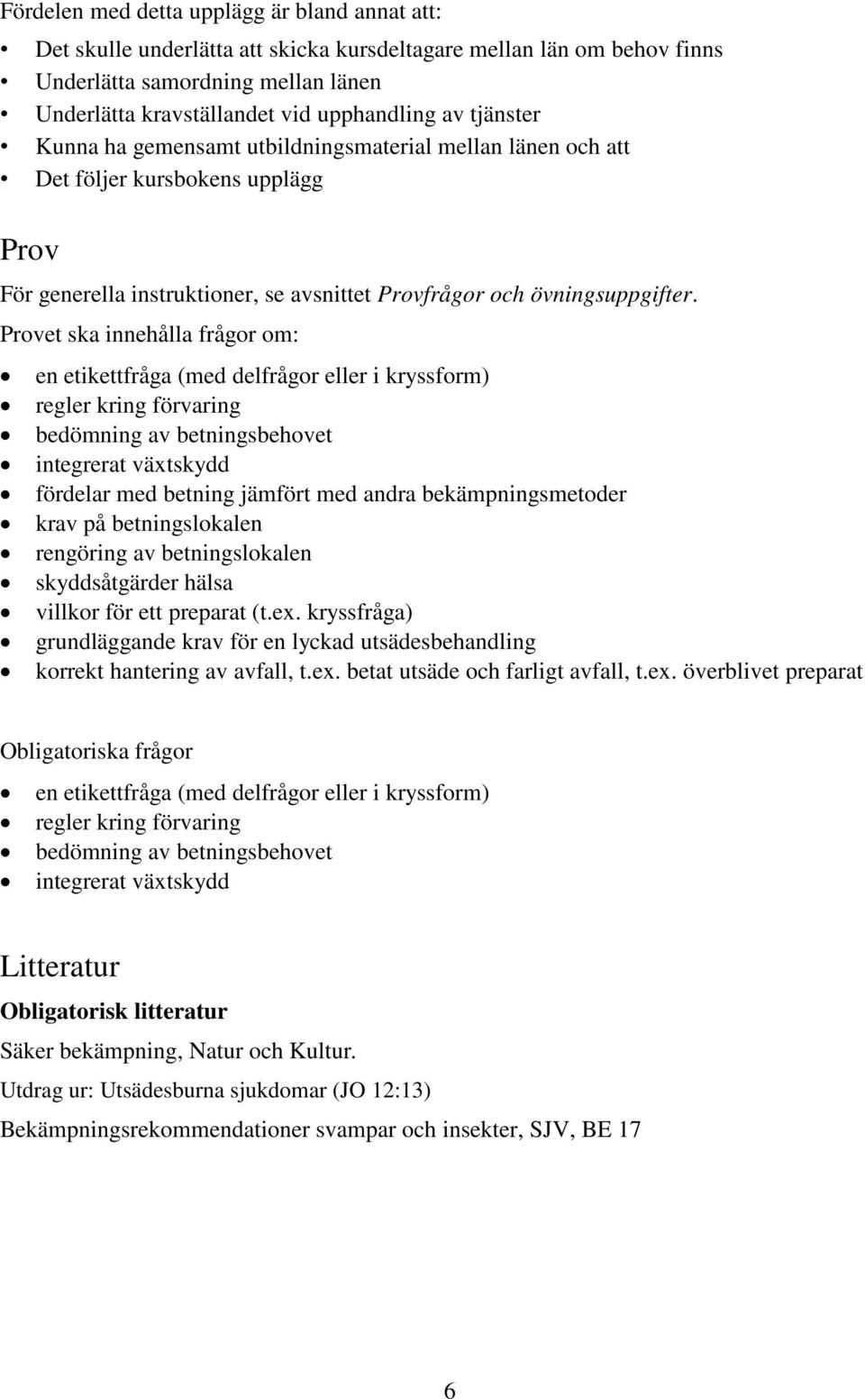 Provet ska innehålla frågor om: en etikettfråga (med delfrågor eller i kryssform) regler kring förvaring bedömning av betningsbehovet integrerat växtskydd fördelar med betning jämfört med andra