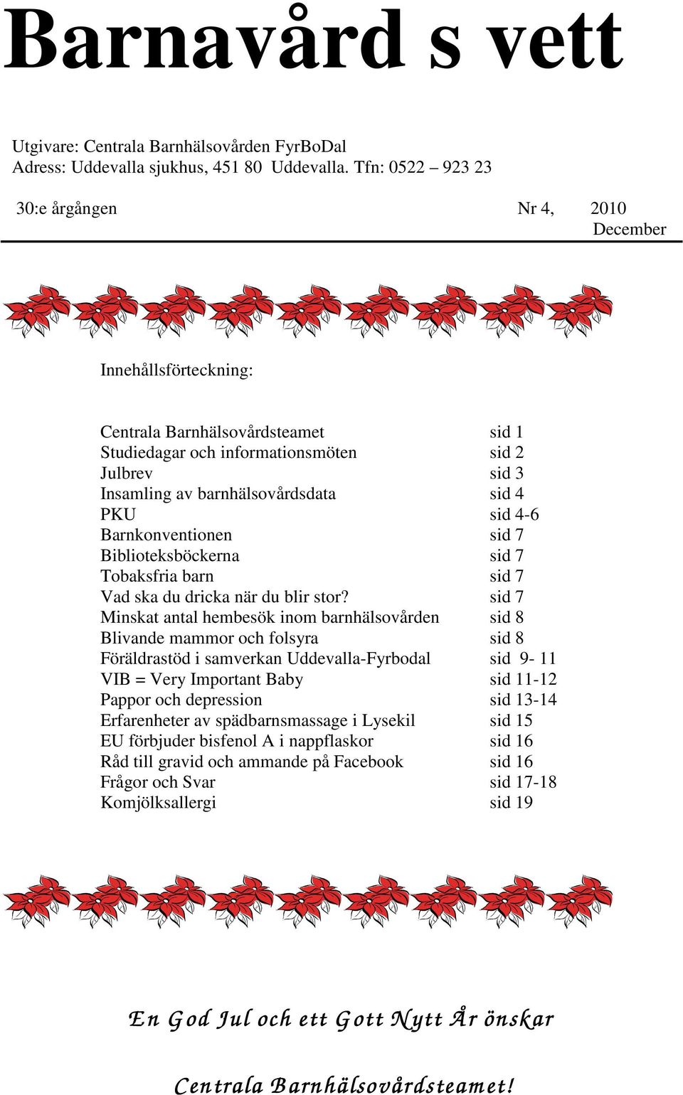 4 PKU sid 4-6 Barnkonventionen sid 7 Biblioteksböckerna sid 7 Tobaksfria barn sid 7 Vad ska du dricka när du blir stor?