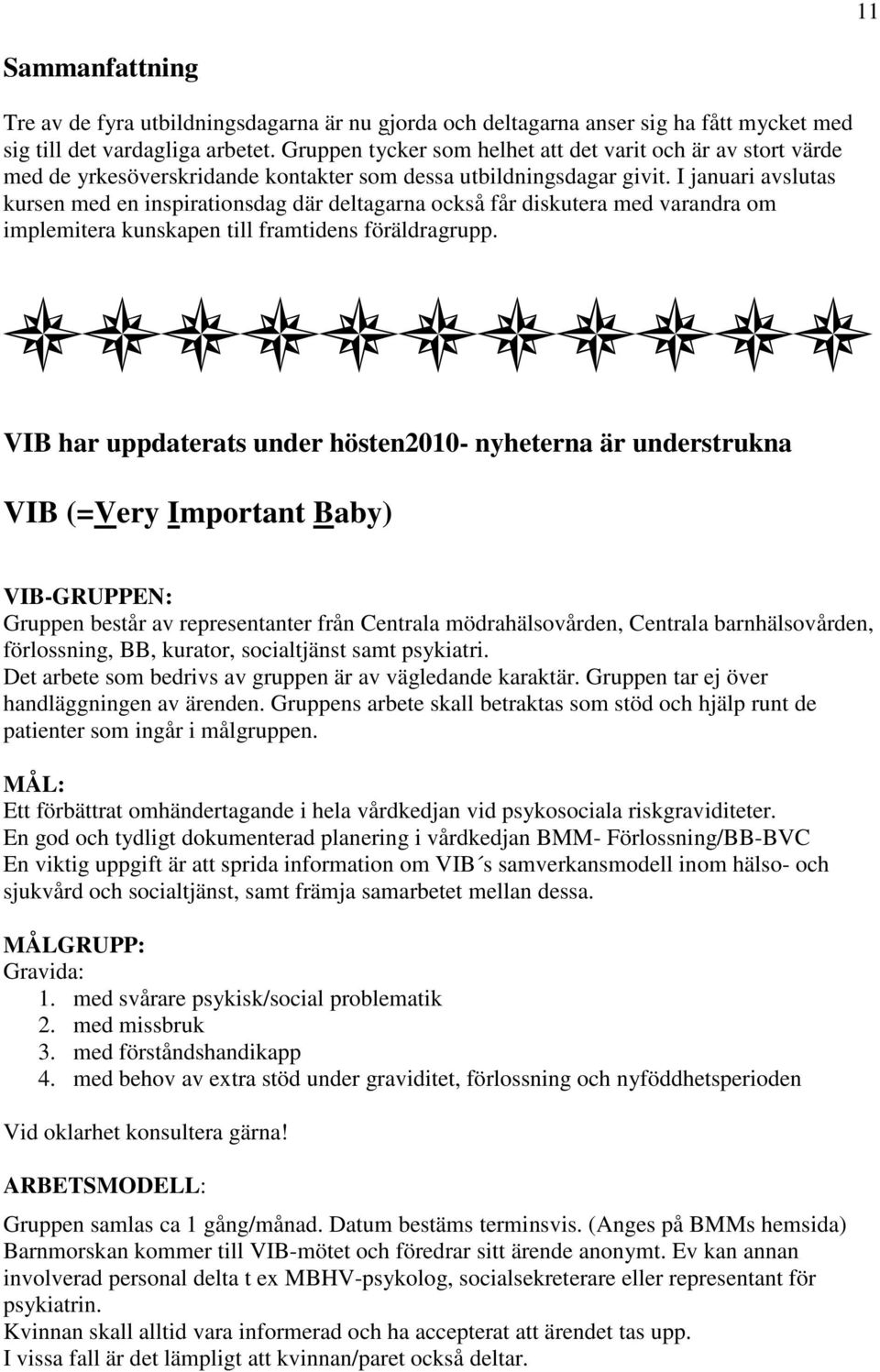 I januari avslutas kursen med en inspirationsdag där deltagarna också får diskutera med varandra om implemitera kunskapen till framtidens föräldragrupp.