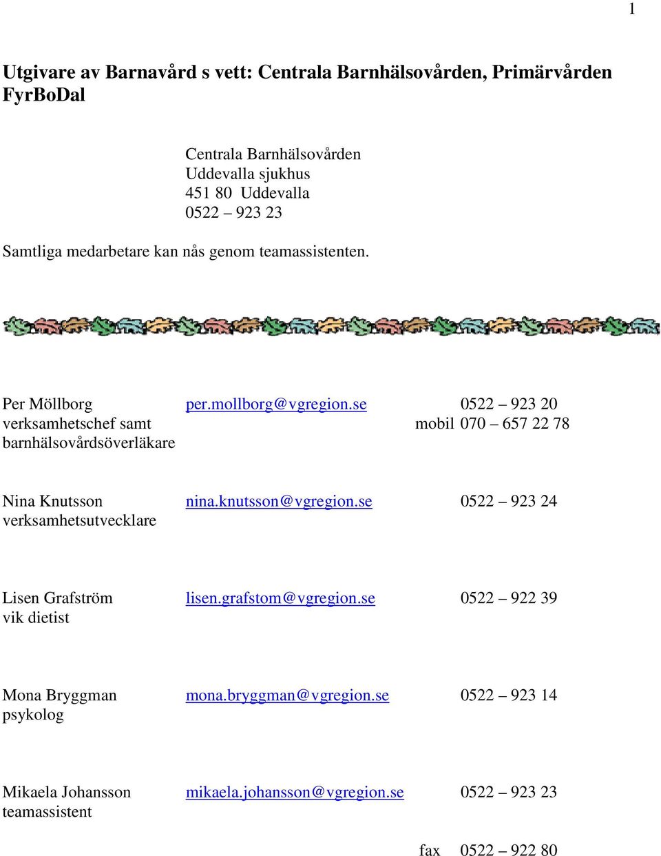 se 0522 923 20 verksamhetschef samt mobil 070 657 22 78 barnhälsovårdsöverläkare Nina Knutsson nina.knutsson@vgregion.