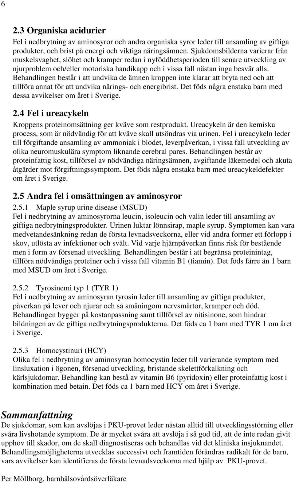 alls. Behandlingen består i att undvika de ämnen kroppen inte klarar att bryta ned och att tillföra annat för att undvika närings- och energibrist.