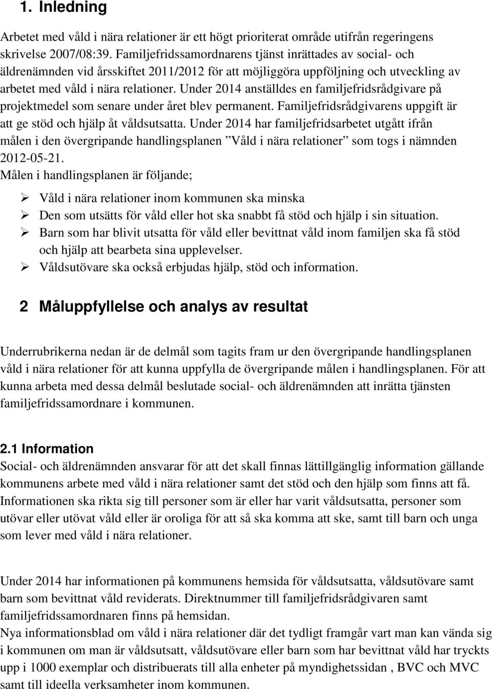 Under 2014 anställdes en familjefridsrådgivare på projektmedel som senare under året blev permanent. Familjefridsrådgivarens uppgift är att ge stöd och hjälp åt våldsutsatta.