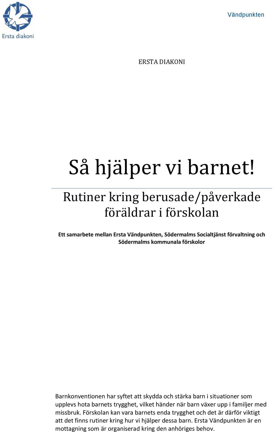 Södermalms kommunala förskolor Barnkonventionen har syftet att skydda och stärka barn i situationer som upplevs hota barnets trygghet, vilket