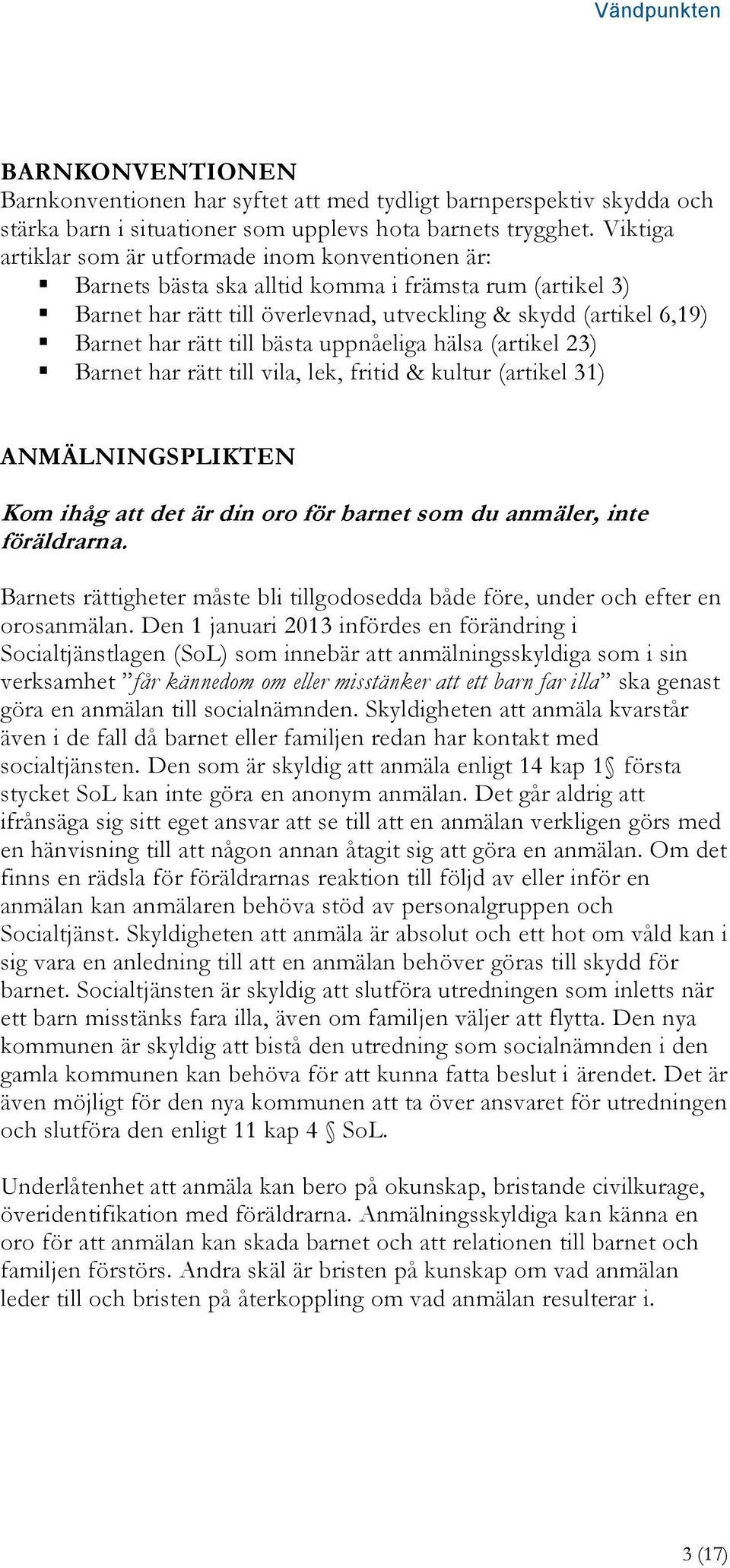 till bästa uppnåeliga hälsa (artikel 23) Barnet har rätt till vila, lek, fritid & kultur (artikel 31) ANMÄLNINGSPLIKTEN Kom ihåg att det är din oro för barnet som du anmäler, inte föräldrarna.