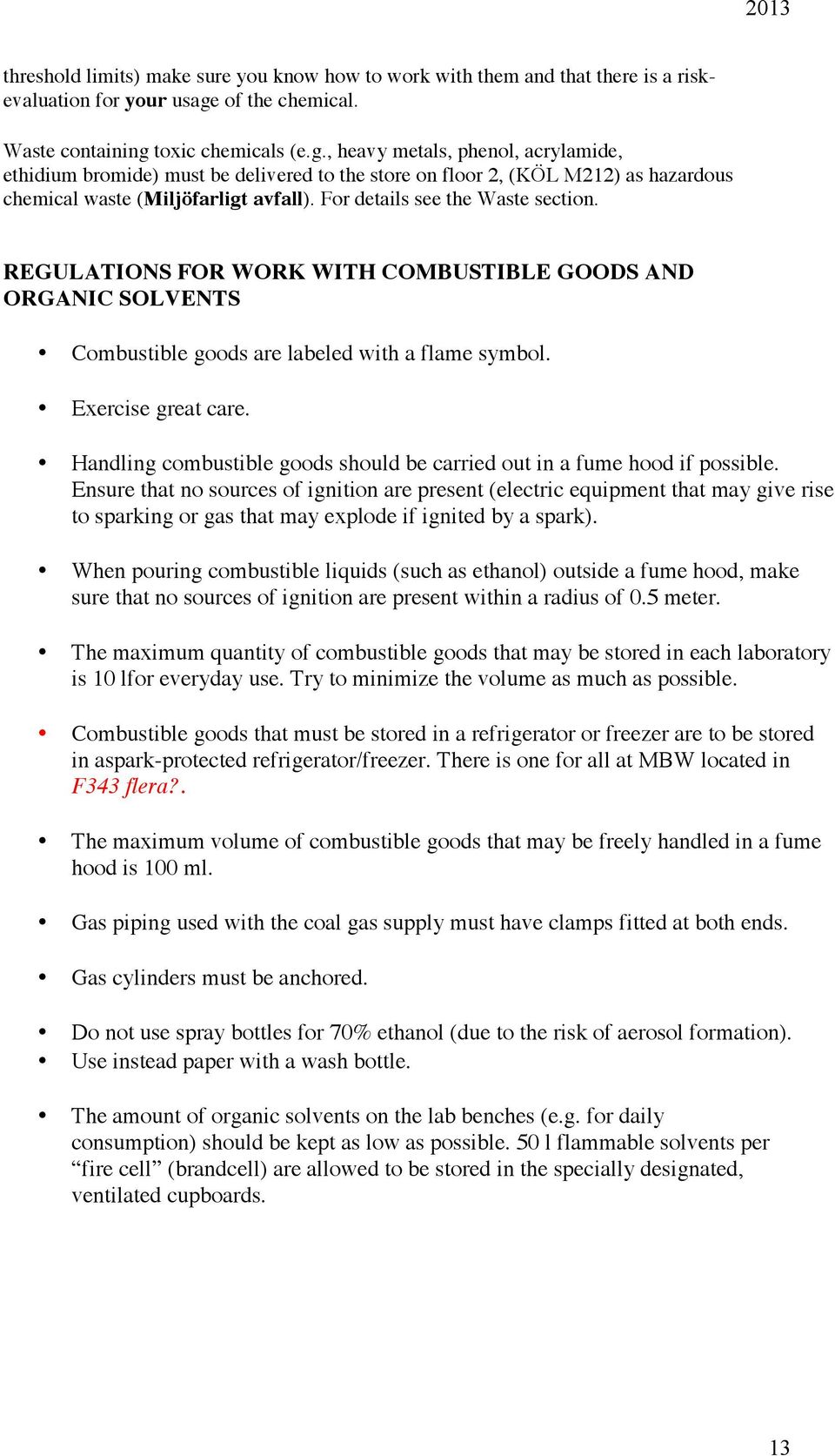 For details see the Waste section. REGULATIONS FOR WORK WITH COMBUSTIBLE GOODS AND ORGANIC SOLVENTS Combustible goods are labeled with a flame symbol. Exercise great care.