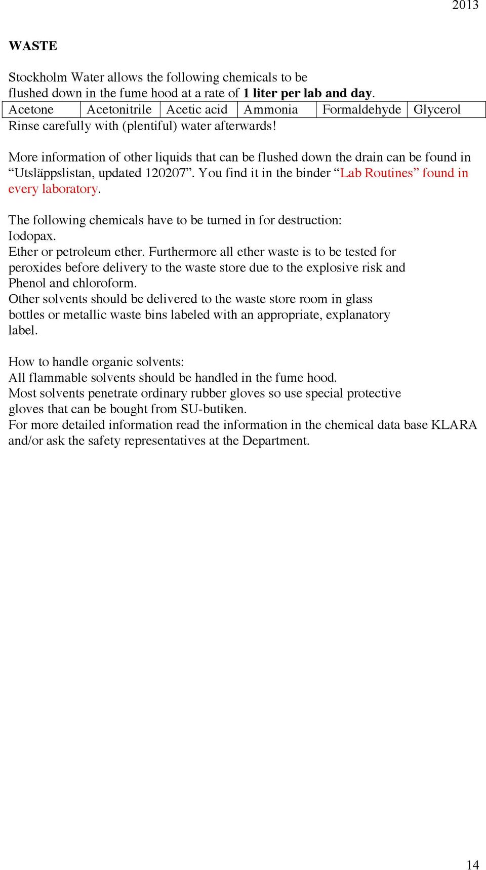 More information of other liquids that can be flushed down the drain can be found in Utsläppslistan, updated 120207. You find it in the binder Lab Routines found in every laboratory.