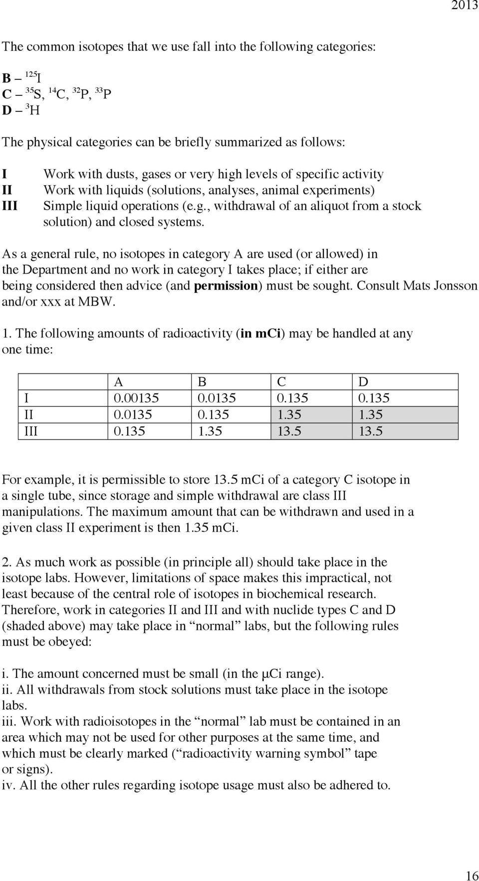 As a general rule, no isotopes in category A are used (or allowed) in the Department and no work in category I takes place; if either are being considered then advice (and permission) must be sought.