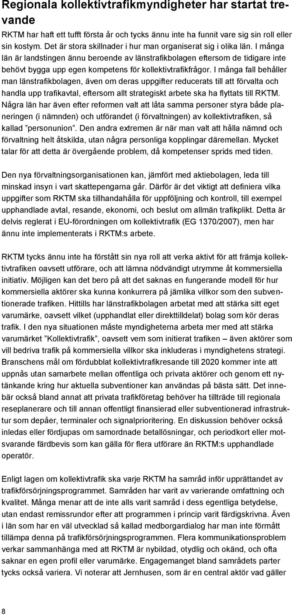 I många län är landstingen ännu beroende av länstrafikbolagen eftersom de tidigare inte behövt bygga upp egen kompetens för kollektivtrafikfrågor.