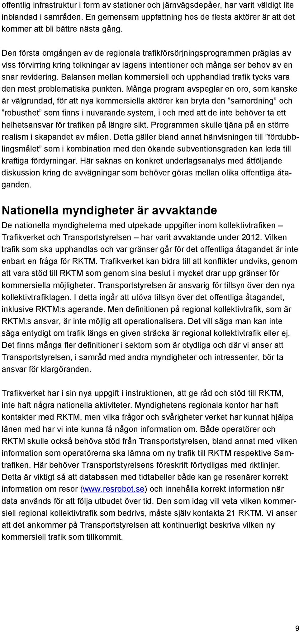 Balansen mellan kommersiell och upphandlad trafik tycks vara den mest problematiska punkten.